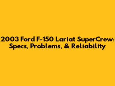 2003 Ford F-150 Lariat SuperCrew: Specs, Problems, & Reliability