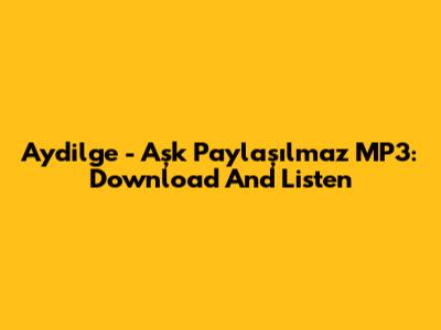 Aydilge - Aşk Paylaşılmaz MP3: Download And Listen