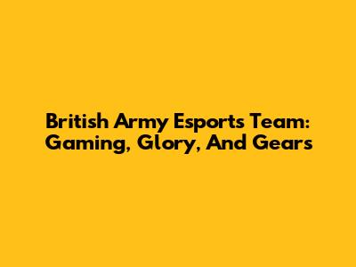 British Army Esports Team: Gaming, Glory, And Gears