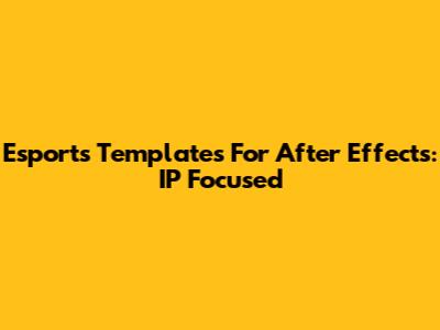 Esports Templates For After Effects: IP Focused