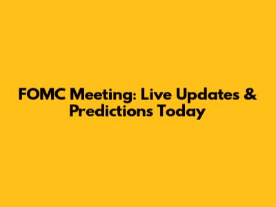 FOMC Meeting: Live Updates & Predictions Today