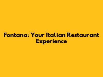 Fontana: Your Italian Restaurant Experience