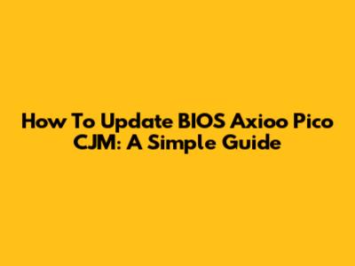 How To Update BIOS Axioo Pico CJM: A Simple Guide