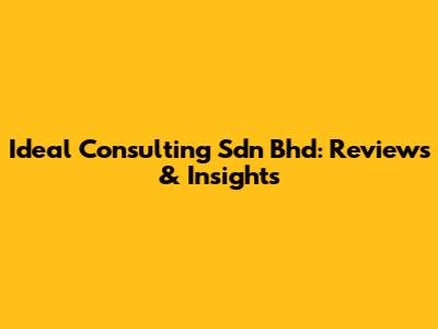 Ideal Consulting Sdn Bhd: Reviews & Insights