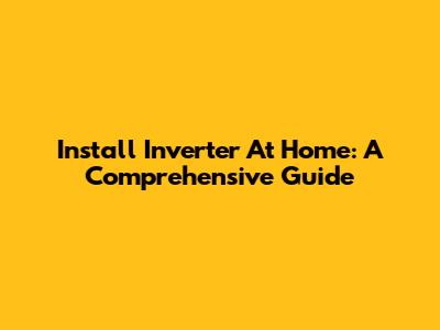 Install Inverter At Home: A Comprehensive Guide