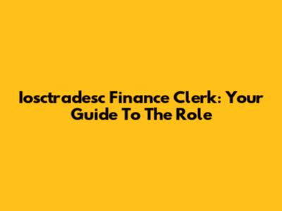 Iosctradesc Finance Clerk: Your Guide To The Role