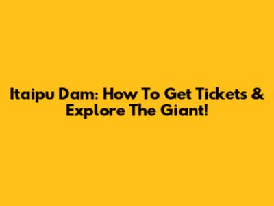 Itaipu Dam: How To Get Tickets & Explore The Giant!