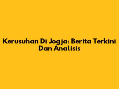 Kerusuhan Di Jogja: Berita Terkini Dan Analisis