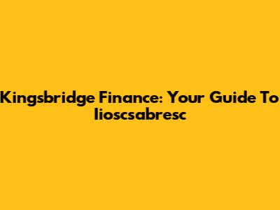 Kingsbridge Finance: Your Guide To Iioscsabresc