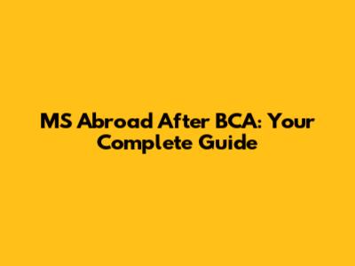 MS Abroad After BCA: Your Complete Guide