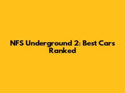 NFS Underground 2: Best Cars Ranked