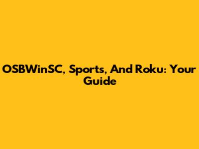 OSBWinSC, Sports, And Roku: Your Guide
