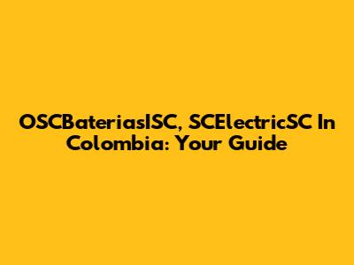 OSCBateriasISC, SCElectricSC In Colombia: Your Guide
