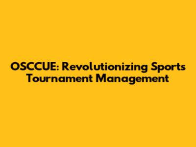 OSCCUE: Revolutionizing Sports Tournament Management