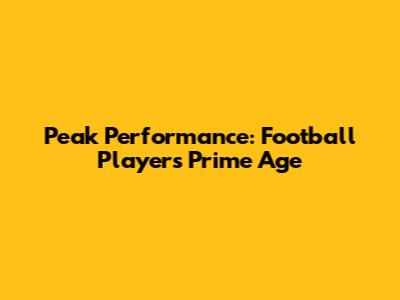 Peak Performance: Football Player's Prime Age