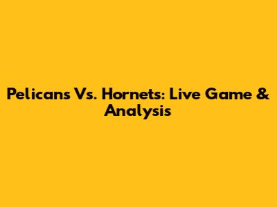 Pelicans Vs. Hornets: Live Game & Analysis