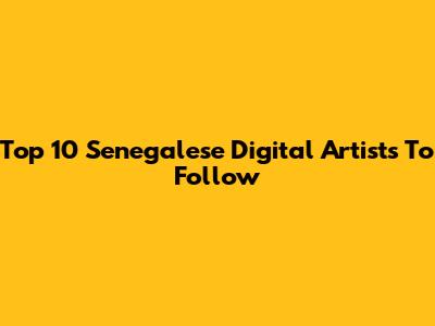 Top 10 Senegalese Digital Artists To Follow