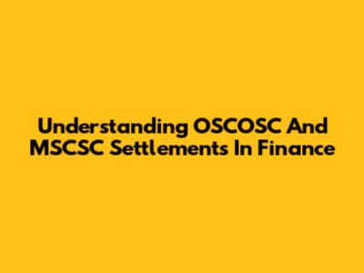 Understanding OSCOSC And MSCSC Settlements In Finance