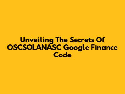 Unveiling The Secrets Of OSCSOLANASC Google Finance Code